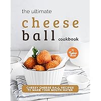 The Ultimate Cheeseball Cookbook: Cheesy Cheese Ball Recipes to Make Your Mouth Water The Ultimate Cheeseball Cookbook: Cheesy Cheese Ball Recipes to Make Your Mouth Water Kindle Hardcover Paperback
