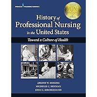 History of Professional Nursing in the United States: Toward a Culture of Health History of Professional Nursing in the United States: Toward a Culture of Health Kindle Paperback