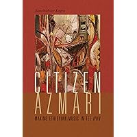 Citizen Azmari: Making Ethiopian Music in Tel Aviv (Music / Culture) Citizen Azmari: Making Ethiopian Music in Tel Aviv (Music / Culture) Kindle Hardcover Paperback