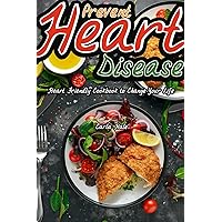 Prevent Heart Disease: Heart Friendly Cookbook to Change Your Life Prevent Heart Disease: Heart Friendly Cookbook to Change Your Life Kindle Paperback