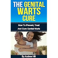 The Genital Warts Cure: How To Prevent, Treat And Cure Genital Warts (Healthy Lifestyle, Home Remedies, Home Treatments, Human Papilloma Virus) The Genital Warts Cure: How To Prevent, Treat And Cure Genital Warts (Healthy Lifestyle, Home Remedies, Home Treatments, Human Papilloma Virus) Kindle