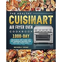 The Healthy Cuisinart Air Fryer Oven Cookbook: 1000-Day Delicious Low-Carb and Fat-Burning Recipes for You and Your Family The Healthy Cuisinart Air Fryer Oven Cookbook: 1000-Day Delicious Low-Carb and Fat-Burning Recipes for You and Your Family Paperback Hardcover