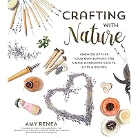 Crafting with Nature: Grow or Gather Your Own Supplies for Simple Handmade Crafts, Gifts & Recipes Crafting with Nature: Grow or Gather Your Own Supplies for Simple Handmade Crafts, Gifts & Recipes Paperback Kindle Mass Market Paperback