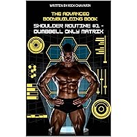 The Advanced Bodybuilding Book: Shoulder Routine #1 - Dumbbell Only Matrix (Strength Training Books Book 4)