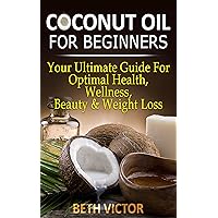 Coconut Oil for Beginners: Your Ultimate Guide For Optimal Health, Wellness, Beauty and Weight Loss (Health, Beauty, Weight Loss, Wellness) Coconut Oil for Beginners: Your Ultimate Guide For Optimal Health, Wellness, Beauty and Weight Loss (Health, Beauty, Weight Loss, Wellness) Kindle