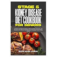 STAGE 5 KIDNEY DISEASE DIET COOKBOOK FOR SENIORS: Nutritious and Delicious Recipes with Low Sodium, Potassium, and Phosphorus for Effective Meal Planning ... Series: Nourishing Kidney Health 11) STAGE 5 KIDNEY DISEASE DIET COOKBOOK FOR SENIORS: Nutritious and Delicious Recipes with Low Sodium, Potassium, and Phosphorus for Effective Meal Planning ... Series: Nourishing Kidney Health 11) Kindle Hardcover Paperback