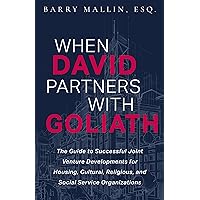 When David Partners with Goliath: The Guide to Successful Joint Venture Developments for Housing, Cultural, Religious, and Social Service Organizations When David Partners with Goliath: The Guide to Successful Joint Venture Developments for Housing, Cultural, Religious, and Social Service Organizations Kindle