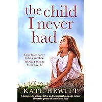 The Child I Never Had: A completely unforgettable and heartbreaking page-turner about the power of a mother’s love (Powerful emotional novels about impossible choices by Kate Hewitt) The Child I Never Had: A completely unforgettable and heartbreaking page-turner about the power of a mother’s love (Powerful emotional novels about impossible choices by Kate Hewitt) Kindle Paperback Audible Audiobook
