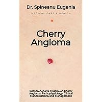 Comprehensive Treatise on Cherry Angioma: Pathophysiology, Clinical Manifestations, and Management Comprehensive Treatise on Cherry Angioma: Pathophysiology, Clinical Manifestations, and Management Kindle Paperback