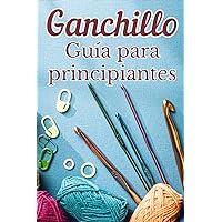 Ganchillo Guía para principiantes: Conceptos básicos del ganchillo (Spanish Edition)