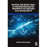 Braving the Erotic Field in the Psychoanalytic Treatment of Children and Adolescents Braving the Erotic Field in the Psychoanalytic Treatment of Children and Adolescents Paperback Kindle Hardcover