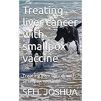 Treating liver cancer with smallpox vaccine: Treating liver cancer with smallpox vaccine