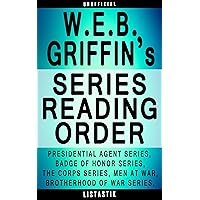 W.E.B. Griffin Series Reading Order: Series List - In Order: Presidential Agent series, Badge of Honor series, The Corps series, Honor Bound series, Brotherhood ... (Listastik Series Reading Order Book 14) W.E.B. Griffin Series Reading Order: Series List - In Order: Presidential Agent series, Badge of Honor series, The Corps series, Honor Bound series, Brotherhood ... (Listastik Series Reading Order Book 14) Kindle