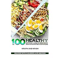 100 HEALTHY OFFICE LUNCH RECIPES: COOKBOOK WITH MACROS AND CALORIES