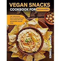 Vegan Snacks Cookbook for beginners: 100+ Delicious Plant-Based Recipes for a Healthy and Satisfying Snack Time Vegan Snacks Cookbook for beginners: 100+ Delicious Plant-Based Recipes for a Healthy and Satisfying Snack Time Kindle Paperback