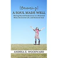 Becoming A Soul Made Well: Moving Beyond Brokenness to a Renewed Mind, Recovered Life, and Restored Soul Becoming A Soul Made Well: Moving Beyond Brokenness to a Renewed Mind, Recovered Life, and Restored Soul Kindle Hardcover Paperback
