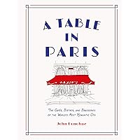 A Table in Paris: The Cafés, Bistros, and Brasseries of the World's Most Romantic City A Table in Paris: The Cafés, Bistros, and Brasseries of the World's Most Romantic City Kindle Hardcover