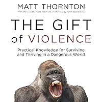 The Gift of Violence: Practical Knowledge for Surviving and Thriving in a Dangerous World The Gift of Violence: Practical Knowledge for Surviving and Thriving in a Dangerous World Audible Audiobook Hardcover Kindle