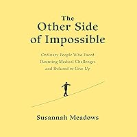 The Other Side of Impossible: Ordinary People Who Faced Daunting Medical Challenges and Refused to Give Up The Other Side of Impossible: Ordinary People Who Faced Daunting Medical Challenges and Refused to Give Up Audible Audiobook Hardcover Kindle Paperback Audio CD