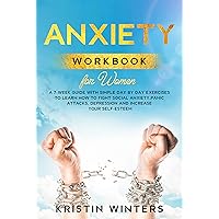 Anxiety Workbook for Women: A 7-Week Guide with Simple Day by Day Exercises To Learn How To Fight Social Anxiety, Panic Attacks, Depression And Increase Your Self-Esteem. (Self-Help 3) Anxiety Workbook for Women: A 7-Week Guide with Simple Day by Day Exercises To Learn How To Fight Social Anxiety, Panic Attacks, Depression And Increase Your Self-Esteem. (Self-Help 3) Kindle Paperback
