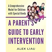 A Parent's Guide to Early Intervention: A Comprehensive Model for Children with Special Needs A Parent's Guide to Early Intervention: A Comprehensive Model for Children with Special Needs Paperback Kindle