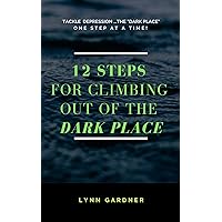 12 STEPS FOR CLIMBING OUT OF THE DARK PLACE: Overcoming depression one step at a time... 12 STEPS FOR CLIMBING OUT OF THE DARK PLACE: Overcoming depression one step at a time... Kindle Paperback