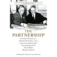 The Partnership: George Marshall, Henry Stimson, and the Extraordinary Collaboration That Won World War II The Partnership: George Marshall, Henry Stimson, and the Extraordinary Collaboration That Won World War II Hardcover Kindle
