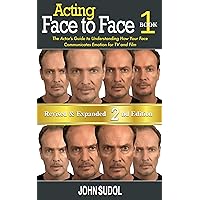 Acting: Face to Face 2nd Edition: The Actor's Guide to Understanding How Your Face Communicates Emotion for TV and Film (Language of the Face Book 1)