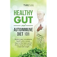 Healthy Gut and Autoimmune Diet 101: Reclaim your microbiome health with 4 simple steps to take back control of your long-term health, mood, and weight ... & Hormone Balance Plan and Cookbook Book 3) Healthy Gut and Autoimmune Diet 101: Reclaim your microbiome health with 4 simple steps to take back control of your long-term health, mood, and weight ... & Hormone Balance Plan and Cookbook Book 3) Kindle Paperback
