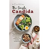 The Simple Candida Diet Cookbook: Diet Meal Plan with antifungal recipes for Yeast infection, Leaky Gut Syndrome and Candida Overgrowth