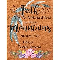 Faith As Small As A Mustard Seed Can Move Mountains: Nicu Prayer Journal: 3 Month Guide To Prayer For Parents With NICU Babies ( Request Book, Recovering & Healing From Diseases, Hurts ) Faith As Small As A Mustard Seed Can Move Mountains: Nicu Prayer Journal: 3 Month Guide To Prayer For Parents With NICU Babies ( Request Book, Recovering & Healing From Diseases, Hurts ) Paperback