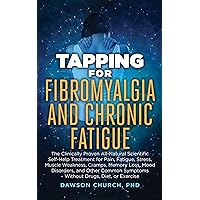 Tapping for Fibromyalgia and Chronic Fatigue: The Clinically Proven All-Natural Scientific Self-Help Treatment for Pain, Fatigue, Stress, Muscle Weakness, ... Mood Disorders (Tapping Series Book 4)