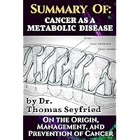 Summary of: Cancer as a Metabolic Disease by Dr. Thomas Seyfried. On the Origin, Management, and Prevention of Cancer.: Including Texts by Dr. Dominic D'Agostino and Travis Christofferson Summary of: Cancer as a Metabolic Disease by Dr. Thomas Seyfried. On the Origin, Management, and Prevention of Cancer.: Including Texts by Dr. Dominic D'Agostino and Travis Christofferson Kindle Paperback