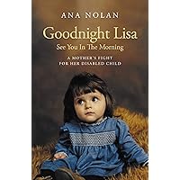 Goodnight Lisa, See You in the Morning: A Mother's Fight for her Disabled Child Goodnight Lisa, See You in the Morning: A Mother's Fight for her Disabled Child Kindle Paperback