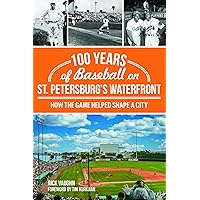 100 Years of Baseball on St. Petersburg's Waterfront: How the Game Helped Shape a City (Sports) 100 Years of Baseball on St. Petersburg's Waterfront: How the Game Helped Shape a City (Sports) Paperback Kindle