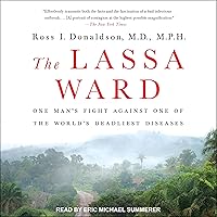 The Lassa Ward: One Man's Fight Against One of the World's Deadliest Diseases The Lassa Ward: One Man's Fight Against One of the World's Deadliest Diseases Audible Audiobook Kindle Hardcover Paperback Mass Market Paperback
