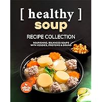 Healthy Soup Recipe Collection: Nourishing, Balanced Soups with Veggies, Proteins & Grains Healthy Soup Recipe Collection: Nourishing, Balanced Soups with Veggies, Proteins & Grains Kindle Paperback