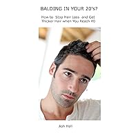 Balding in your 20's? How to Stop Hair Loss and Get a Thicker Head of Hair When You Reach 40