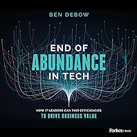 End of Abundance in Tech: How IT Leaders Can Find Efficiencies to Drive Business Value End of Abundance in Tech: How IT Leaders Can Find Efficiencies to Drive Business Value Audible Audiobook Hardcover Kindle