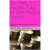 Too Pretty to Pay Bills: Keys to Gold Digging Success: Tips on How to have the life you deserve as a woman! Too Pretty to Pay Bills: Keys to Gold Digging Success: Tips on How to have the life you deserve as a woman! Kindle