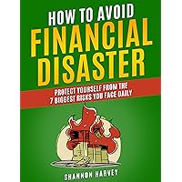 How To Avoid Financial Disaster: Protect Yourself From The 7 Biggest Risks You Face Daily How To Avoid Financial Disaster: Protect Yourself From The 7 Biggest Risks You Face Daily Kindle