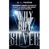 Why Buy Silver : Beginner’s Guide on How to Invest in Silver, Earn More, and Reap Profits (Kenosis Books: Investing in Bear Markets Book 5) Why Buy Silver : Beginner’s Guide on How to Invest in Silver, Earn More, and Reap Profits (Kenosis Books: Investing in Bear Markets Book 5) Kindle Paperback Hardcover