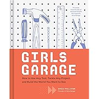 Girls Garage: How to Use Any Tool, Tackle Any Project, and Build the World You Want to See (Teenage Trailblazers, STEM Building Projects for Girls) Girls Garage: How to Use Any Tool, Tackle Any Project, and Build the World You Want to See (Teenage Trailblazers, STEM Building Projects for Girls) Hardcover Kindle