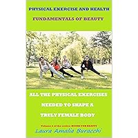 PHYSICAL EXERCISE AND HEALTH FUNDAMENTALS OF BEAUTY. ALL THE PHYSICAL EXERCISES NEEDED TO SHAPE A TRULY FEMALE BODY . Volume 2 of the series: BOOKS FOR ... activity, mindfulness, Zone diet. Book 19) PHYSICAL EXERCISE AND HEALTH FUNDAMENTALS OF BEAUTY. ALL THE PHYSICAL EXERCISES NEEDED TO SHAPE A TRULY FEMALE BODY . Volume 2 of the series: BOOKS FOR ... activity, mindfulness, Zone diet. Book 19) Kindle Paperback