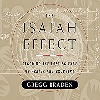 The Isaiah Effect: Decoding the Lost Science of Prayer and Prophecy The Isaiah Effect: Decoding the Lost Science of Prayer and Prophecy Audible Audiobook Paperback Kindle Hardcover Audio CD