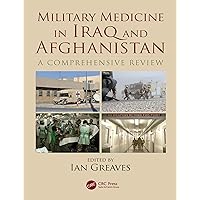Military Medicine in Iraq and Afghanistan: A Comprehensive Review Military Medicine in Iraq and Afghanistan: A Comprehensive Review Kindle Hardcover Paperback