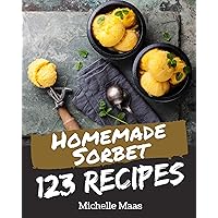 123 Homemade Sorbet Recipes: Welcome to Sorbet Cookbook 123 Homemade Sorbet Recipes: Welcome to Sorbet Cookbook Kindle Paperback