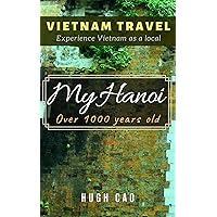 VIETNAM TRAVEL: My Hanoi - Over 1000 years old VIETNAM TRAVEL: My Hanoi - Over 1000 years old Kindle