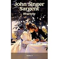 John Singer Sargent: Evoking Emotion with Every Stroke. Biography John Singer Sargent: Evoking Emotion with Every Stroke. Biography Kindle Paperback