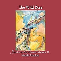 The Wild Rose: Stories of My Horses: Volume II The Wild Rose: Stories of My Horses: Volume II Audible Audiobook Hardcover Kindle